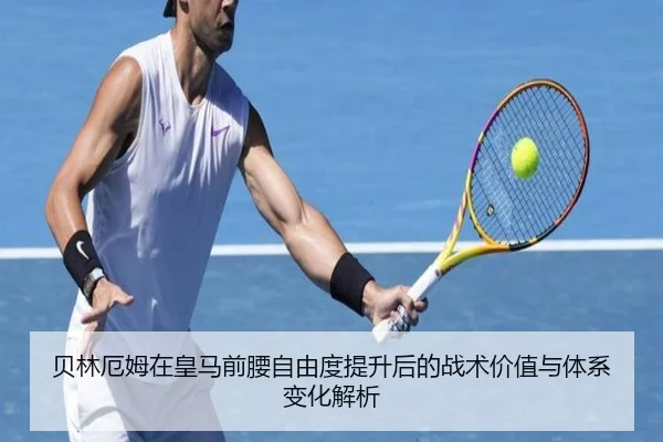 贝林厄姆在皇马前腰自由度提升后的战术价值与体系变化解析