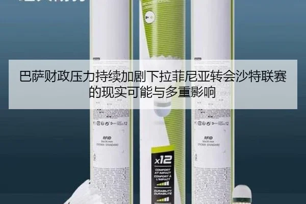 巴萨财政压力持续加剧下拉菲尼亚转会沙特联赛的现实可能与多重影响
