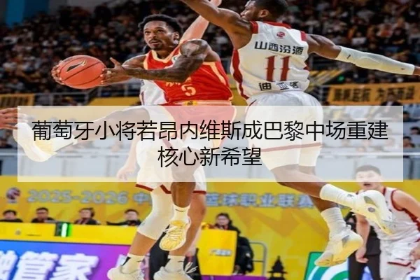 葡萄牙小将若昂内维斯成巴黎中场重建核心新希望